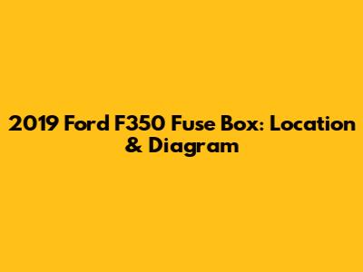 2019 Ford F350 Fuse Box: Location & Diagram