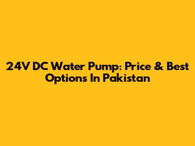 24V DC Water Pump: Price & Best Options In Pakistan