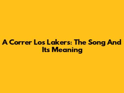 A Correr Los Lakers: The Song And Its Meaning