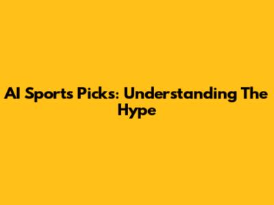 AI Sports Picks: Understanding The Hype