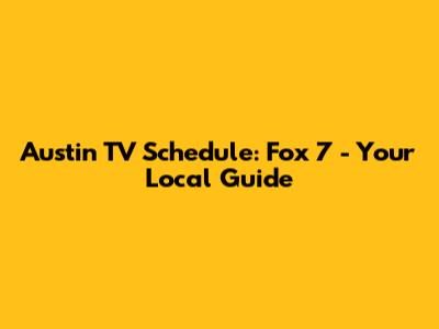 Austin TV Schedule: Fox 7 - Your Local Guide