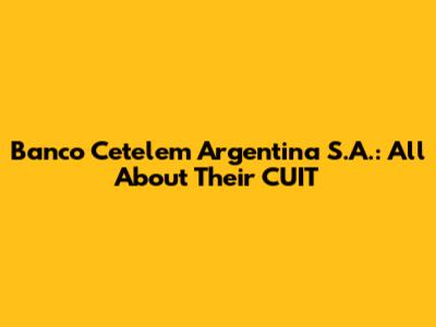 Banco Cetelem Argentina S.A.: All About Their CUIT