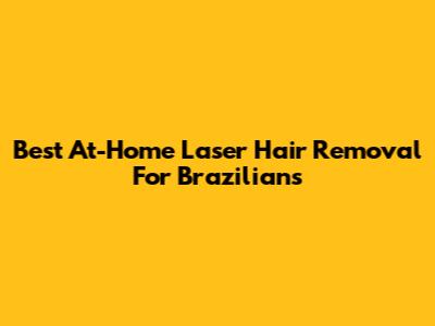 Best At-Home Laser Hair Removal For Brazilians