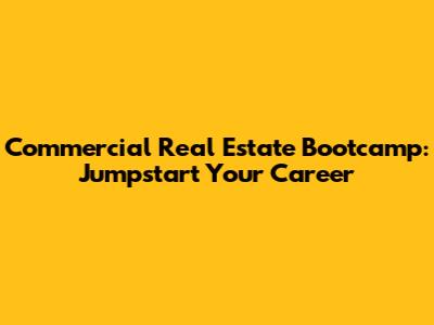 Commercial Real Estate Bootcamp: Jumpstart Your Career