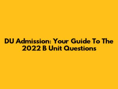 DU Admission: Your Guide To The 2022 B Unit Questions