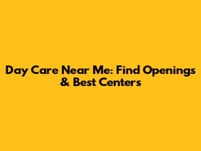 Day Care Near Me: Find Openings & Best Centers