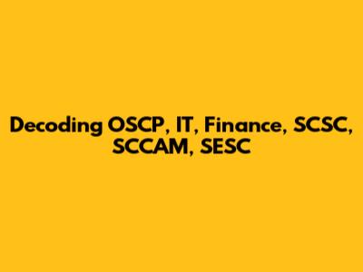 Decoding OSCP, IT, Finance, SCSC, SCCAM, SESC