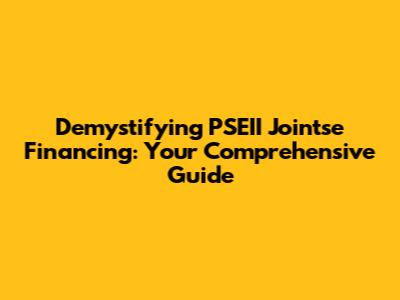 Demystifying PSEII Jointse Financing: Your Comprehensive Guide