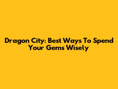 Dragon City: Best Ways To Spend Your Gems Wisely