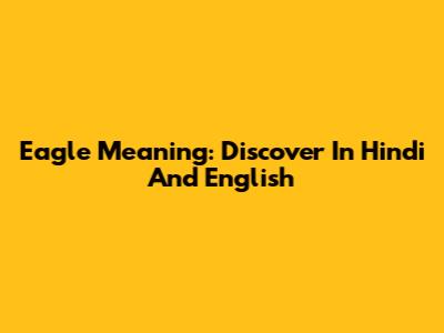 Eagle Meaning: Discover In Hindi And English