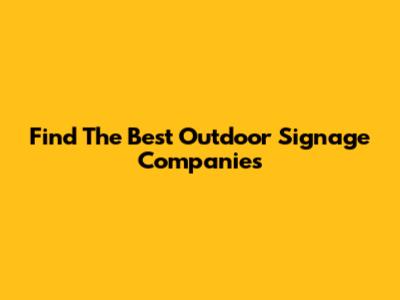 Find The Best Outdoor Signage Companies