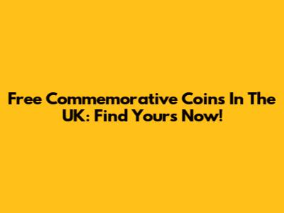 Free Commemorative Coins In The UK: Find Yours Now!