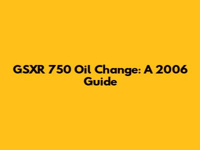 GSXR 750 Oil Change: A 2006 Guide
