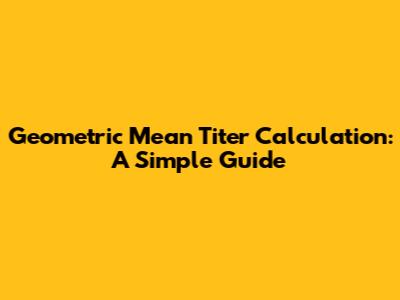 Geometric Mean Titer Calculation: A Simple Guide