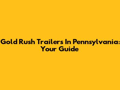 Gold Rush Trailers In Pennsylvania: Your Guide