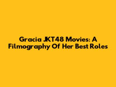Gracia JKT48 Movies: A Filmography Of Her Best Roles