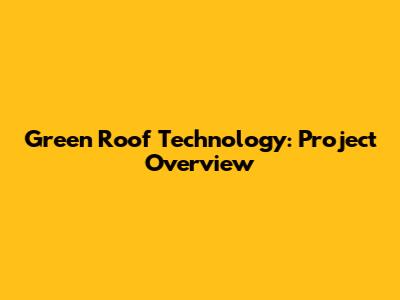Green Roof Technology: Project Overview