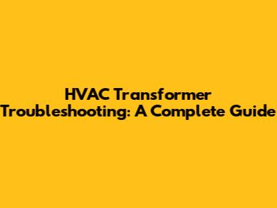 HVAC Transformer Troubleshooting: A Complete Guide