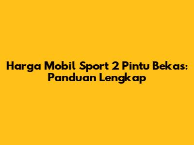 Harga Mobil Sport 2 Pintu Bekas: Panduan Lengkap