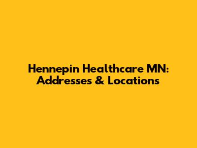 Hennepin Healthcare MN: Addresses & Locations