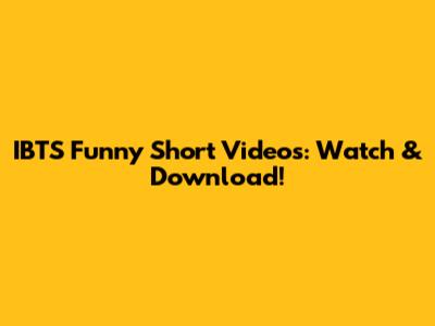 IBTS Funny Short Videos: Watch & Download!