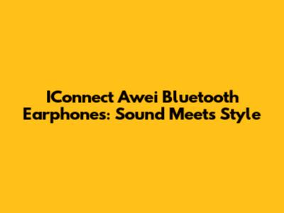 IConnect Awei Bluetooth Earphones: Sound Meets Style