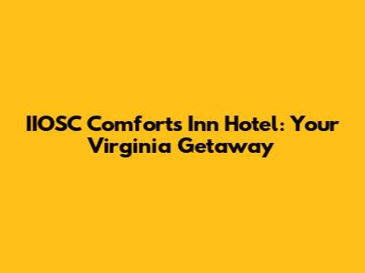 IIOSC Comforts Inn Hotel: Your Virginia Getaway