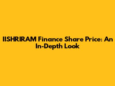 IISHRIRAM Finance Share Price: An In-Depth Look