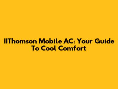 IIThomson Mobile AC: Your Guide To Cool Comfort