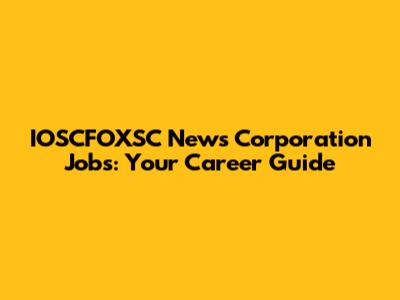IOSCFOXSC News Corporation Jobs: Your Career Guide