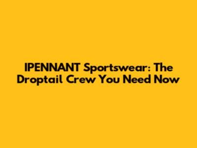 IPENNANT Sportswear: The Droptail Crew You Need Now