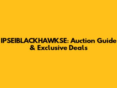 IPSEIBLACKHAWKSE: Auction Guide & Exclusive Deals