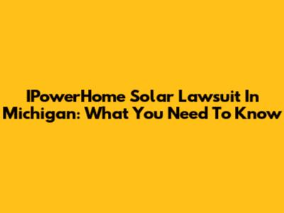 IPowerHome Solar Lawsuit In Michigan: What You Need To Know