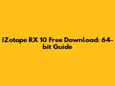 IZotope RX 10 Free Download: 64-bit Guide