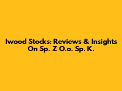 Iwood Stocks: Reviews & Insights On Sp. Z O.o. Sp. K.