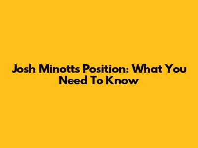 Josh Minott's Position: What You Need To Know