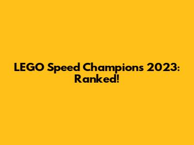 LEGO Speed Champions 2023: Ranked!