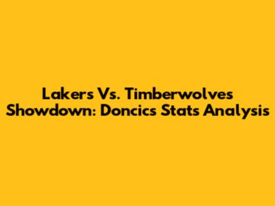Lakers Vs. Timberwolves Showdown: Doncic's Stats Analysis