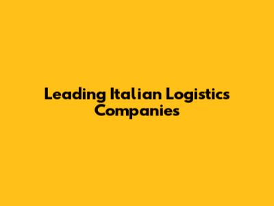 Leading Italian Logistics Companies