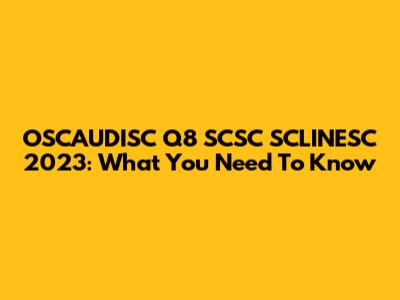 OSCAUDISC Q8 SCSC SCLINESC 2023: What You Need To Know