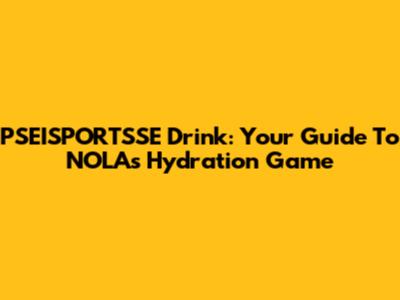PSEISPORTSSE Drink: Your Guide To NOLA's Hydration Game