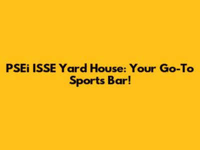 PSEi ISSE Yard House: Your Go-To Sports Bar!