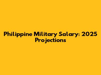 Philippine Military Salary: 2025 Projections