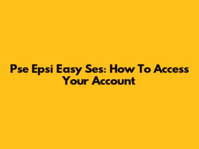 Pse Epsi Easy Ses: How To Access Your Account