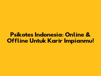 Psikotes Indonesia: Online & Offline Untuk Karir Impianmu!
