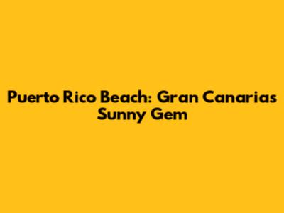 Puerto Rico Beach: Gran Canaria's Sunny Gem