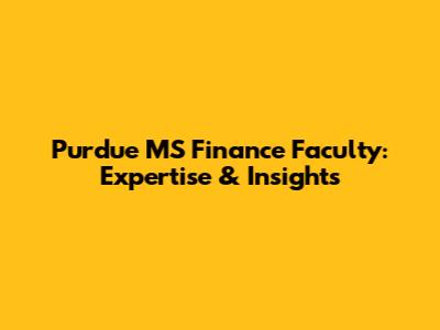 Purdue MS Finance Faculty: Expertise & Insights