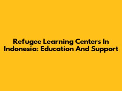 Refugee Learning Centers In Indonesia: Education And Support