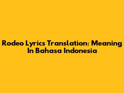 Rodeo Lyrics Translation: Meaning In Bahasa Indonesia