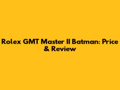 Rolex GMT Master II Batman: Price & Review